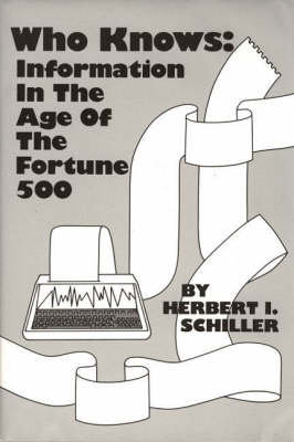 Who Knows: Information in the Age of the Fortune 500 Herbert I. Schiller