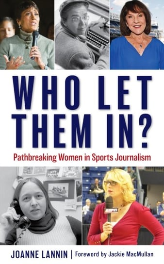 Who Let Them In?: Pathbreaking Women in Sports Journalism Joanne Lannin