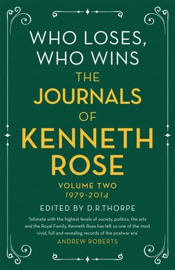 Who Loses, Who Wins: The Journals of Kenneth Rose: Volume Two 1979-2014 Kenneth Rose