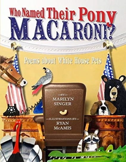 Who Named Their Pony Macaroni?: Poems About White House Pets Singer Marilyn