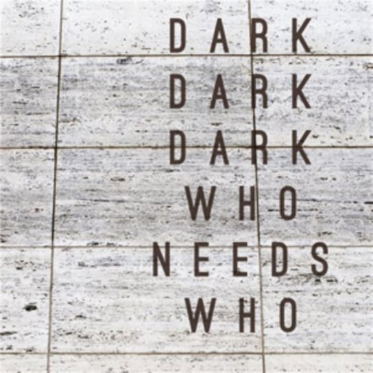 Who Needs Who Dark Dark Dark