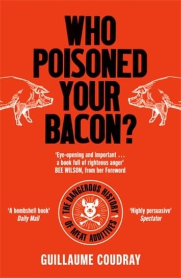 Who Poisoned Your Bacon?: The Dangerous History of Meat Additives Guillaume Coudray