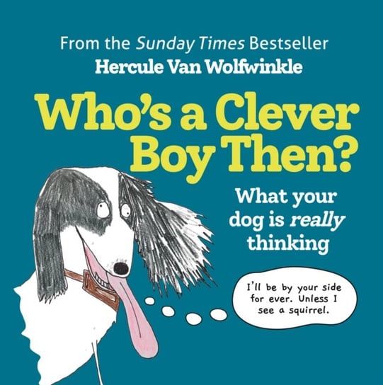 Who's a Clever Boy, Then?: What Your Dog is Really Thinking Hercule Van Wolfwinkle