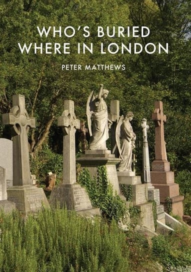 Who's Buried Where in London Matthews Peter