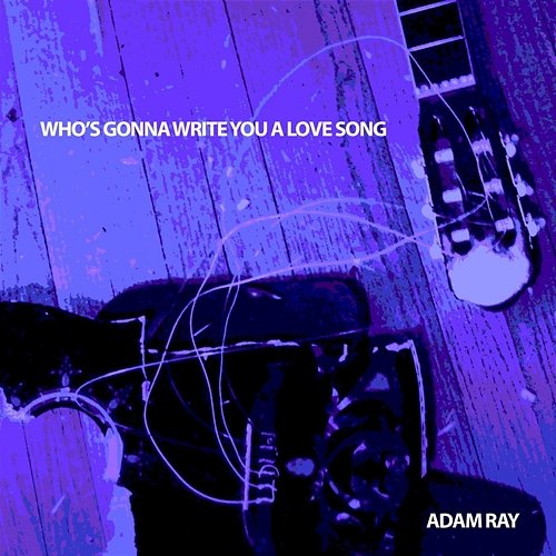 Who's Gonna Write You a Love Song Adam Ray