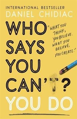 Who Says You Can't? You Do: The life-changing self help book that's empowering people around the world to live an extraordinary life John Murray Press