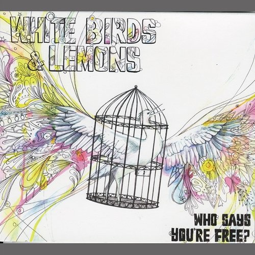 Who Says You're Free? White Birds And Lemons