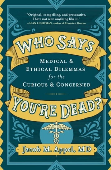 Who Says Youre Dead?: Medical & Ethical Dilemmas for the Curious & Concerned Appel Jacob M.