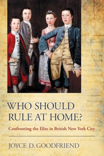 Who Should Rule at Home?: Confronting the Elite in British New York City Joyce D. Goodfriend