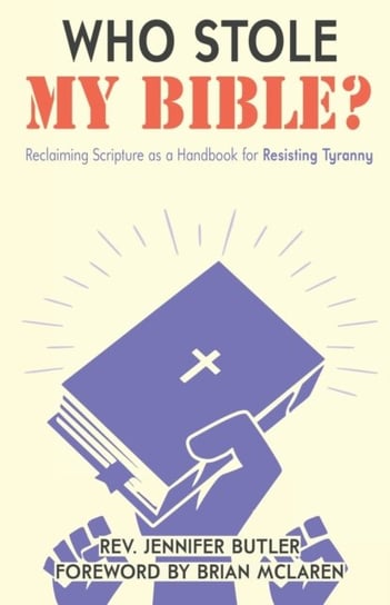 Who Stole My Bible?: Reclaiming Scripture as a Handbook for Resisting Tyranny Jennifer Butler