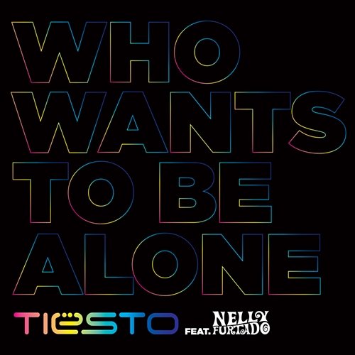 Who Wants to Be Alone Tiësto feat. Nelly Furtado