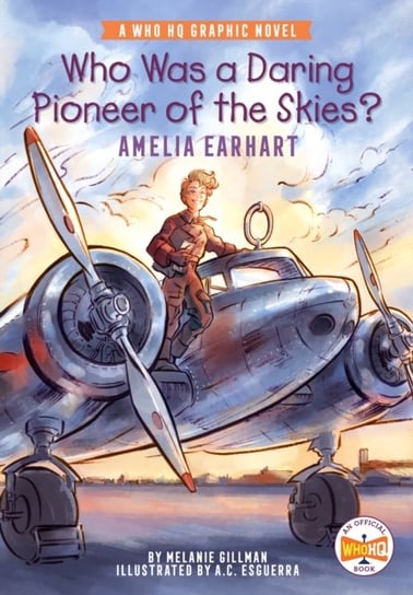 Who Was a Daring Pioneer of the Skies? Amelia Earhart. A Who HQ Graphic Novel Melanie Gillman
