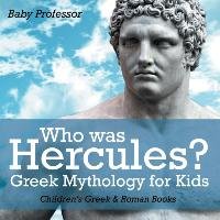 Who was Hercules? Greek Mythology for Kids | Children's Greek & Roman Books Baby Professor