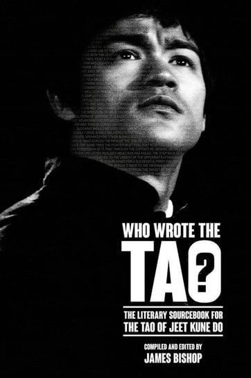 Who Wrote the Tao? The Literary Sourcebook for the Tao of Jeet Kune Do James Bishop