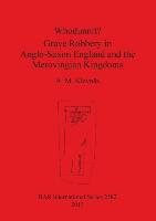 Whodunnit? Grave Robbery in Anglo-Saxon England and the Merovingian Kingdoms A. M. Klevnäs