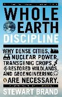 Whole Earth Discipline: Why Dense Cities, Nuclear Power, Transgenic Crops, Restored Wildlands, and Geoengineering Are Necessary Brand Stewart