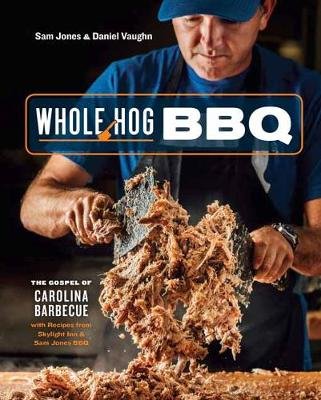 Whole Hog BBQ: The Gospel of Carolina Barbecue with Recipes from Skylight Inn and Sam Jones BBQ Jones Sam, Vaughn Daniel