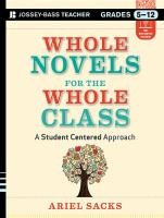 Whole Novels for the Whole Class, Grades 5-12: A Student-Centered Approach Ariel Sacks