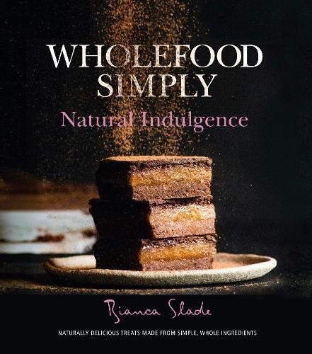 Wholefood Simply: Natural Indulgence Bianca Slade