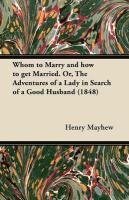 Whom to Marry and how to get Married; Or, The Adventures of a Lady in Search of a Good Husband Mayhew Henry