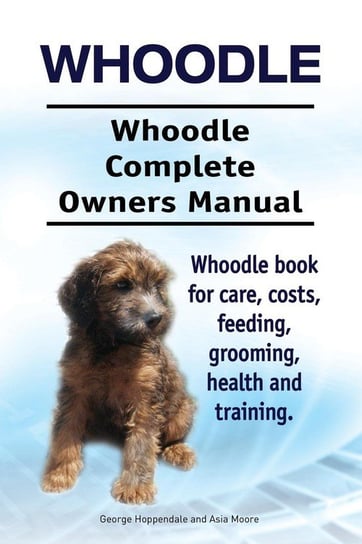 Whoodle. Whoodle Complete Owners Manual. Whoodle book for care, costs, feeding, grooming, health and training. Hoppendale George