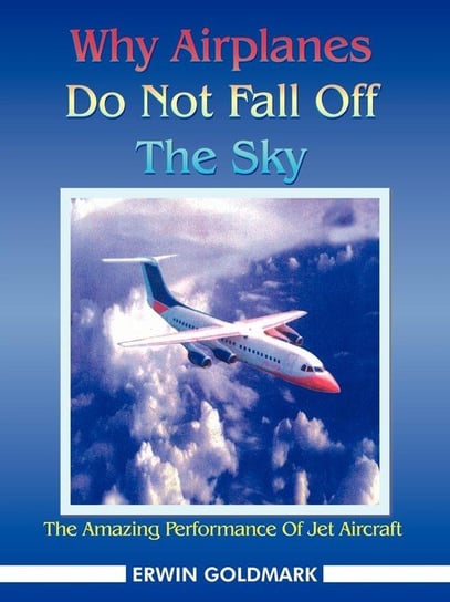 Why Airplanes Do Not Fall Off the Sky Goldmark Erwin