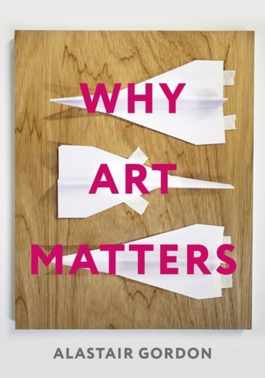 Why Art Matters: A Call for Christians to Create Alastair Gordon