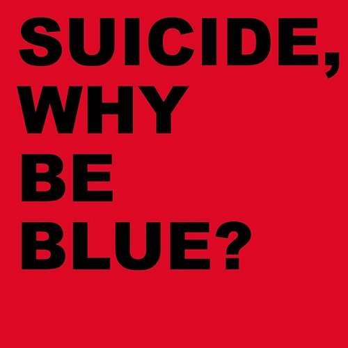 Why Be Blue? Suicide