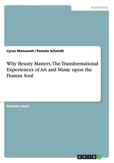 Why Beauty Matters. The Transformational Experiences of Art and Music upon the Human Soul Manasseh Cyrus