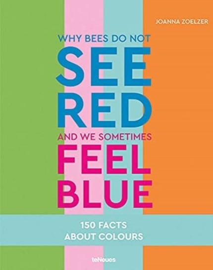 Why bees do not see red and we sometimes feel blue: 150 Facts about Colors Joanna Zoelzer
