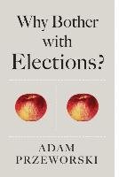 Why Bother With Elections? Przeworski Adam