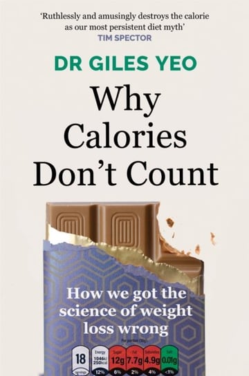 Why Calories Dont Count: How we got the science of weight loss wrong Dr Giles Yeo