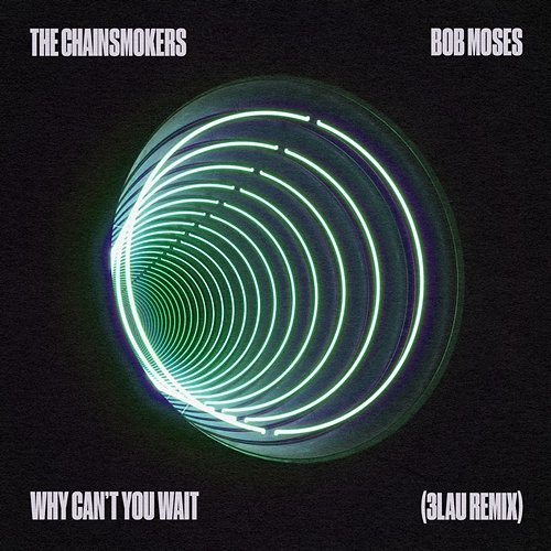 Why Can't You Wait The Chainsmokers, Bob Moses, 3LAU