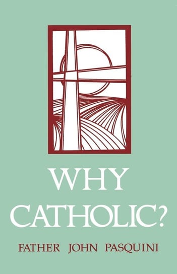 Why Catholic? Pasquini John J.