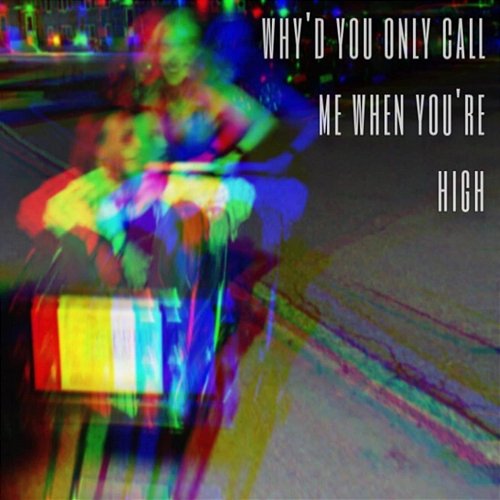 Why'd You Only Call Me When You're High Ellen K
