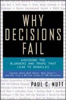 Why Decisions Fail: Avoiding the Blunders and Traps That Lead to Debacles Nutt Paul C.