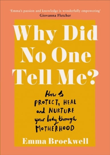 Why Did No One Tell Me?: How to Protect Heal and Nurture Your Body Through Motherhood Emma Brockwell