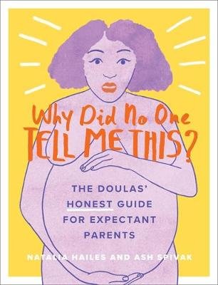 Why Did No One Tell Me This?: The Doulas' (Honest) Guide for Expectant Parents Hailes Natalia