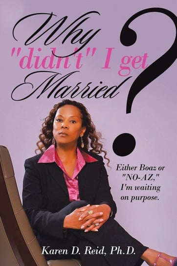 Why "Didn'T" I Get Married? Reid Ph.D. Karen D.
