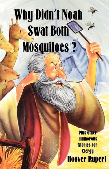 Why Didn't Noah Swat Both Mosquitoes? Plus Other Humorous Stories for Clergy Rupert Hoover