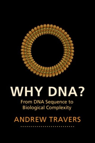 Why DNA?: From DNA Sequence to Biological Complexity Opracowanie zbiorowe