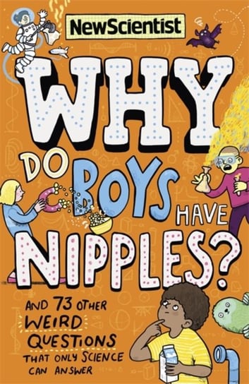 Why Do Boys Have Nipples? And 73 other weird questions that only science can answer Opracowanie zbiorowe