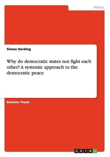 Why do democratic states not fight each other? A systemic approach to the democratic peace Oerding Simon
