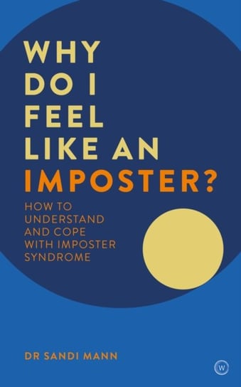 Why Do I Feel Like an Imposter?: How to Understand and Cope with Imposter Syndrome Sandi Mann