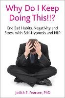 Why Do I Keep Doing This!!?: End Bad Habits, Negativity and Stress with Self-Hypnosis and Nlp [with CD (Audio)] [With CD (Audio)] Pearson Judith E.