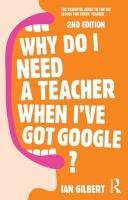 Why Do I Need a Teacher When I've got Google? Gilbert Ian