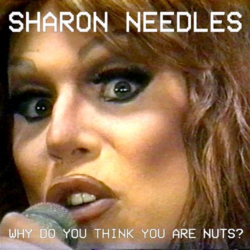 Why Do You Think You Are Nuts? Sharon Needles