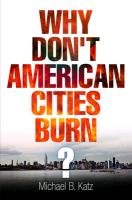Why Don't American Cities Burn? Katz Michael B.