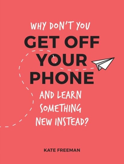 Why Don't You Get Off Your Phone and Learn Something New Instead? Freeman Kate
