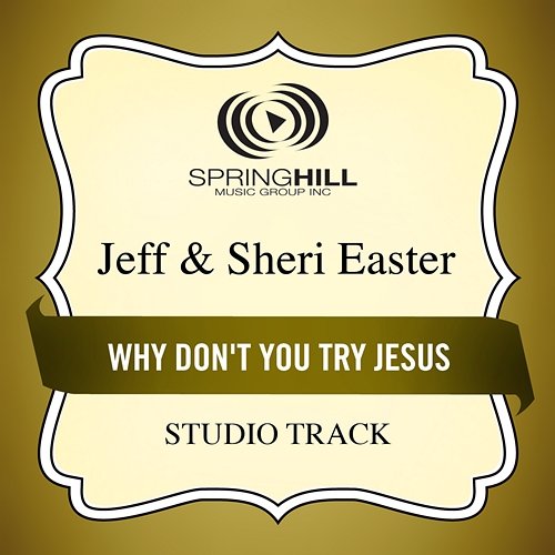 Why Don't You Try Jesus Jeff & Sheri Easter
